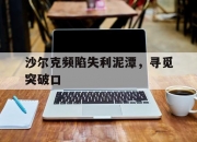 华体会登入-关于沙尔克频陷失利泥潭，寻觅突破口的信息